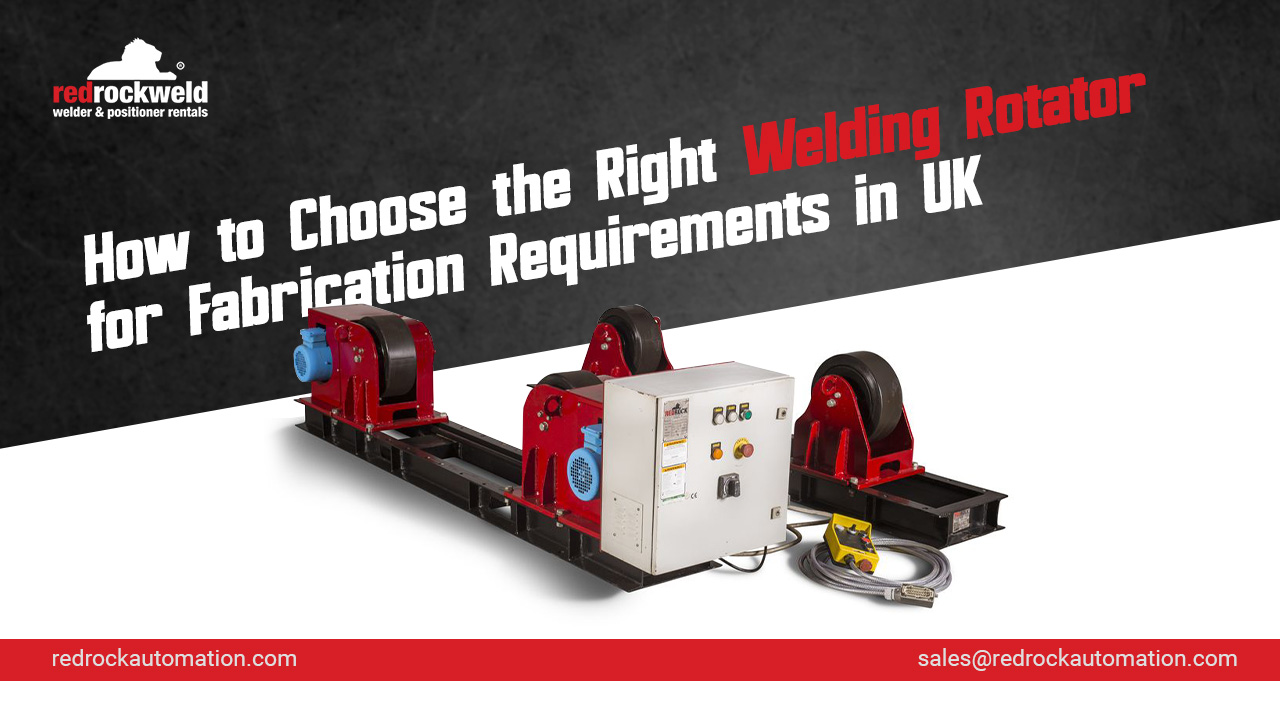 How to Choose the Right Welding Rotator for Fabrication Requirements in UK