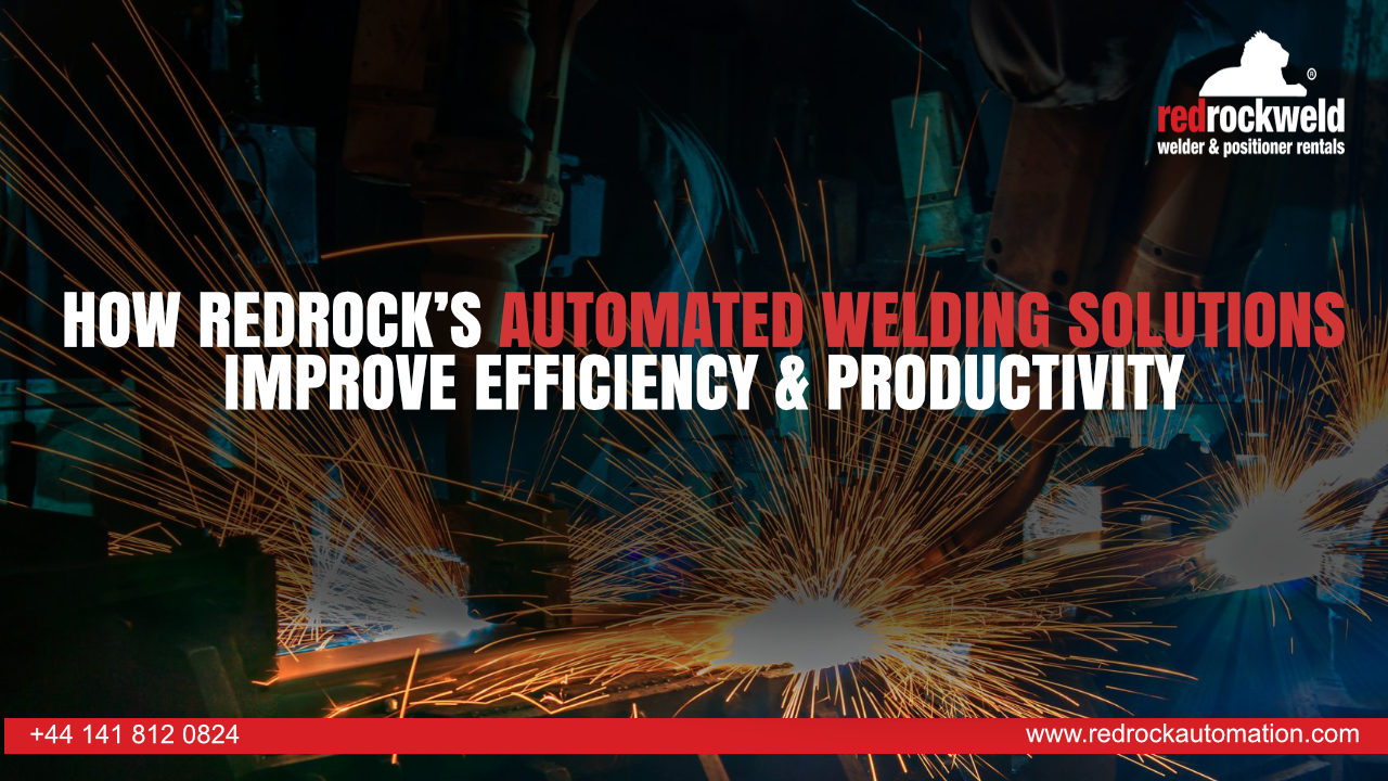 How Redrock’s Automated Welding Solutions Improve Efficiency & Productivity