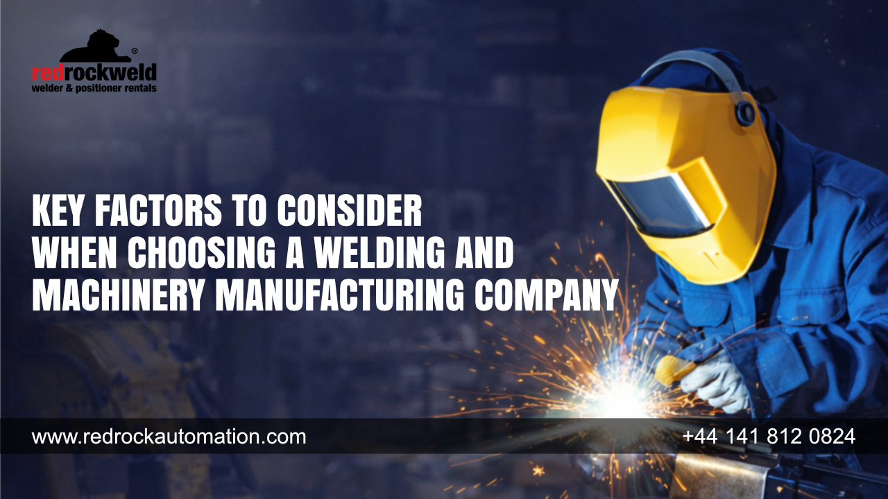 Key Factors to Consider When choosing a Welding and Machinery manufacturing Company